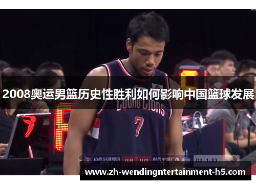 2008奥运男篮历史性胜利如何影响中国篮球发展