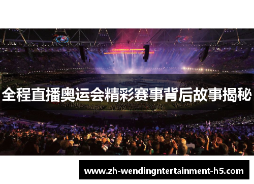全程直播奥运会精彩赛事背后故事揭秘 全程直播奥运会精彩赛事背后故事揭秘