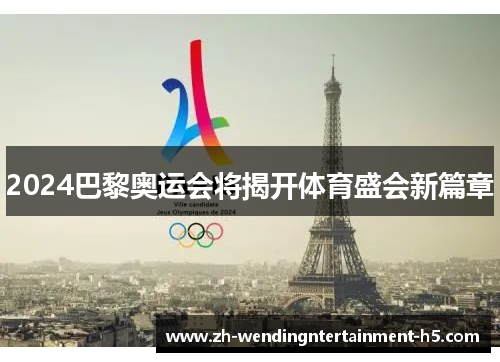 2024巴黎奥运会将揭开体育盛会新篇章 2024巴黎奥运会将揭开体育盛会新篇章